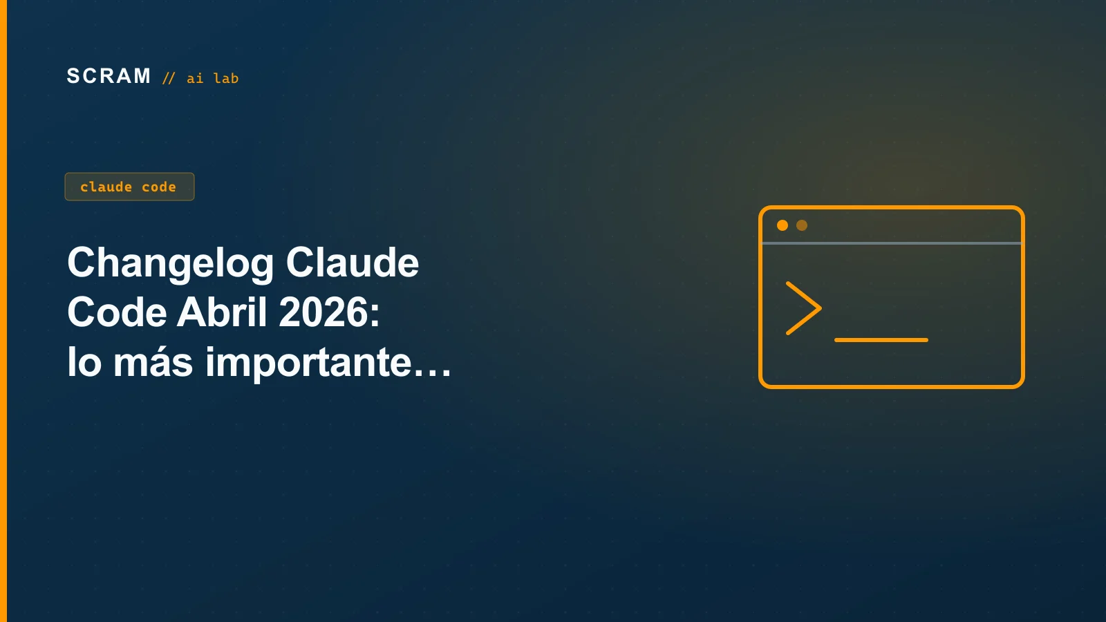 Changelog Claude Code Abril 2026: lo más importante explicado